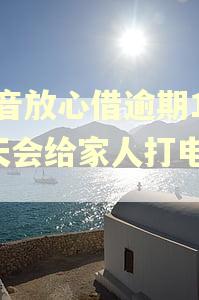 抖音放心借逾期100天会给家人打电话吗 抖音放心借逾期100天会给家人打电话吗
