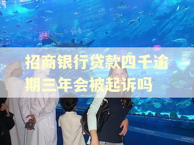 招商银行贷款四千逾期三年会被起诉吗 招商银行贷款四千逾期三年会被起诉吗