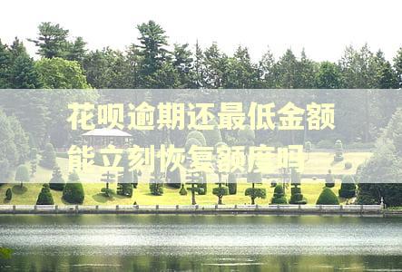 花呗逾期还最低金额能立刻恢复额度吗 花呗逾期还最低金额能立刻恢复额度吗