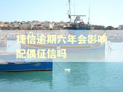 捷信逾期六年会影响配偶征信吗