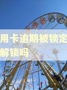 信用卡逾期被锁定还能解锁吗