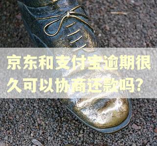 京东和支付宝逾期很久可以协商还款吗?