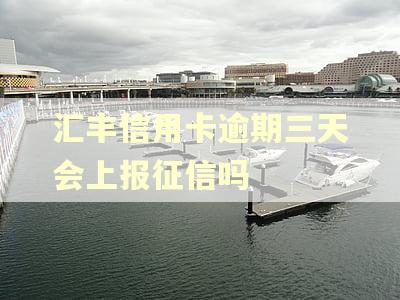 汇丰信用卡逾期三天会上报征信吗