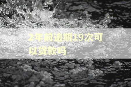 2年前逾期19次可以贷款吗