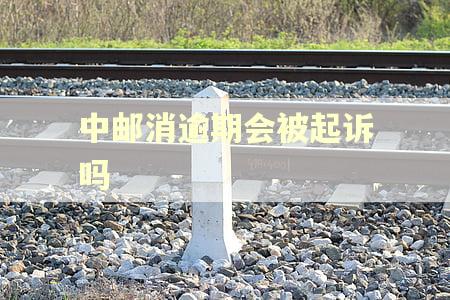 中邮消逾期会被起诉吗
