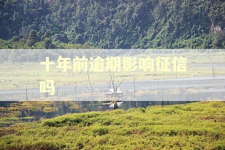 十年前逾期影响征信吗
