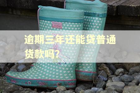 逾期三年还能贷普通货款吗？