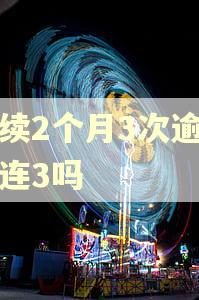 连续2个月3次逾期是连3吗