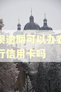 花呗逾期可以办农业银行信用卡吗
