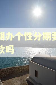 逾期办个性分期要首期款吗