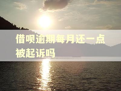借呗逾期每月还一点被起诉吗