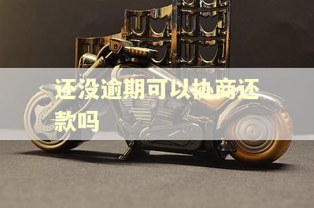 还没逾期可以协商还款吗