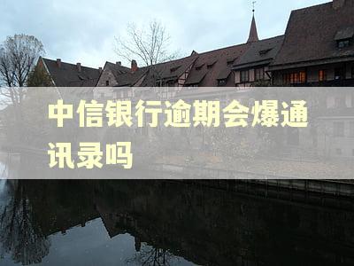 中信银行逾期会爆通讯录吗