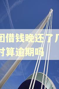 美团借钱晚还了几个小时算逾期吗 美团借钱晚还了几个小时算逾期吗
