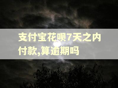 支付宝花呗7天之内付款,算逾期吗