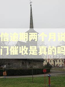 中信逾期两个月说要上门催收是真的吗
