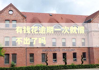有钱花逾期一次就借不出了吗