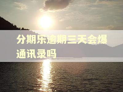 分期乐逾期三天会爆通讯录吗