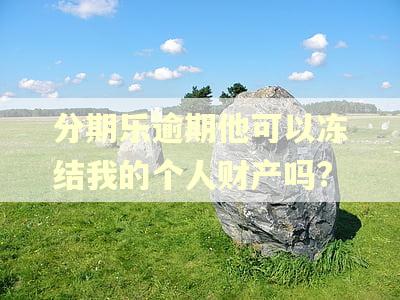 分期乐逾期他可以冻结我的个人财产吗?
