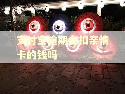 支付宝逾期会扣亲情卡的钱吗