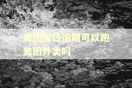 美团借钱逾期可以跑美团外卖吗