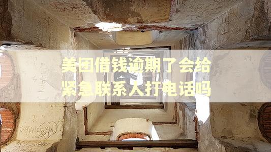美团借钱逾期了会给紧急联系人打电话吗