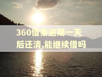 360借条逾期一天后还清,能继续借吗