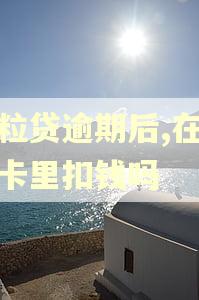 微粒贷逾期后,在银行卡里扣钱吗