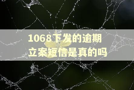 1068下发的逾期立案短信是真的吗