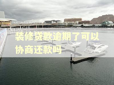 装修贷款逾期了可以协商还款吗