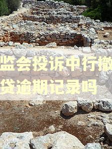银监会投诉中行撤销房贷逾期记录吗 银监会投诉中行撤销房贷逾期记录吗