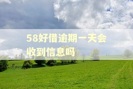 58好借逾期一天会收到信息吗 58好借逾期一天会收到信息吗
