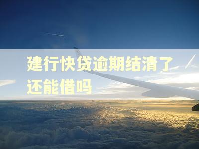 建行快贷逾期结清了还能借吗