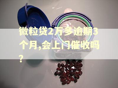 微粒贷2万多逾期3个月,会上门催收吗？