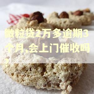 微粒贷2万多逾期3个月,会上门催收吗？
