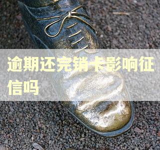 逾期还完销卡影响征信吗 逾期还完销卡影响征信吗