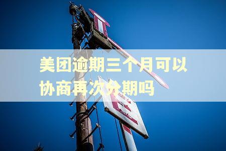 美团逾期三个月可以协商再次分期吗