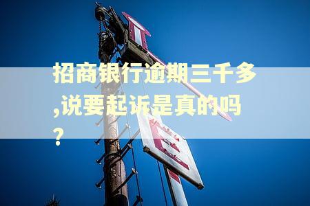 招商银行逾期三千多,说要起诉是真的吗?