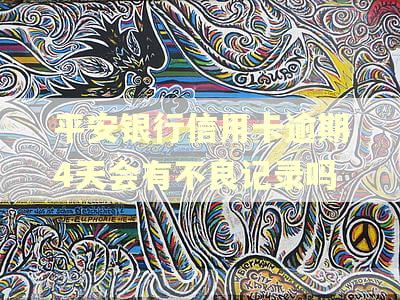 平安银行信用卡逾期4天会有不良记录吗