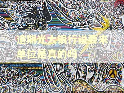 逾期光大银行说要来单位是真的吗