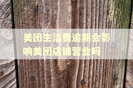 美团生活费逾期会影响美团店铺营业吗
