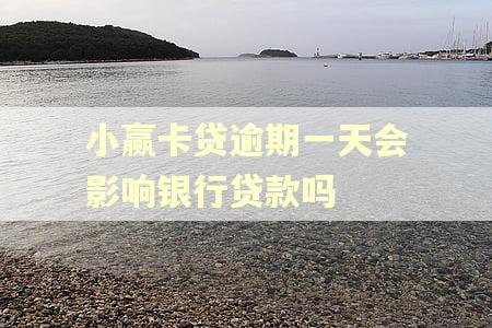 小赢卡贷逾期一天会影响银行贷款吗
