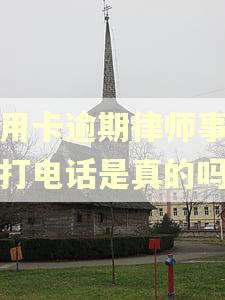信用卡逾期律师事务所打电话是真的吗