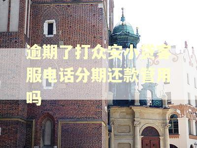 逾期了打众安小贷客服电话分期还款管用吗