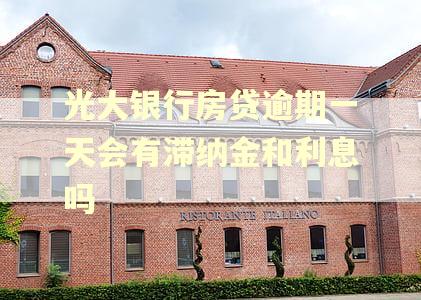 光大银行房贷逾期一天会有滞纳金和利息吗