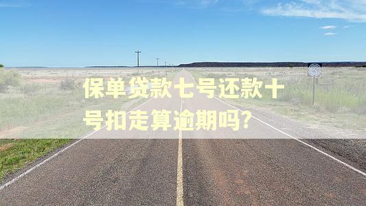 保单贷款七号还款十号扣走算逾期吗?