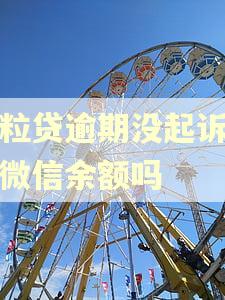 微粒贷逾期没起诉能封微信余额吗