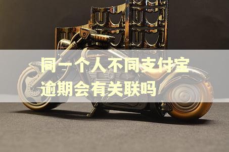同一个人不同支付宝逾期会有关联吗 同一个人不同支付宝逾期会有关联吗