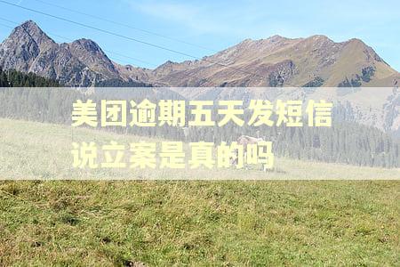 美团逾期五天发短信说立案是真的吗