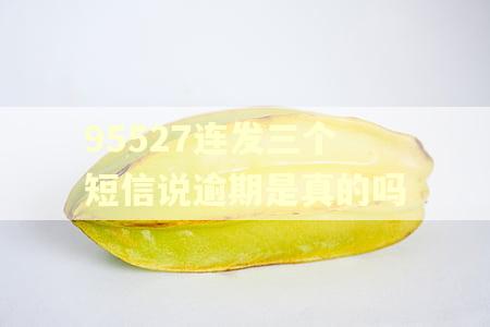 95527连发三个短信说逾期是真的吗